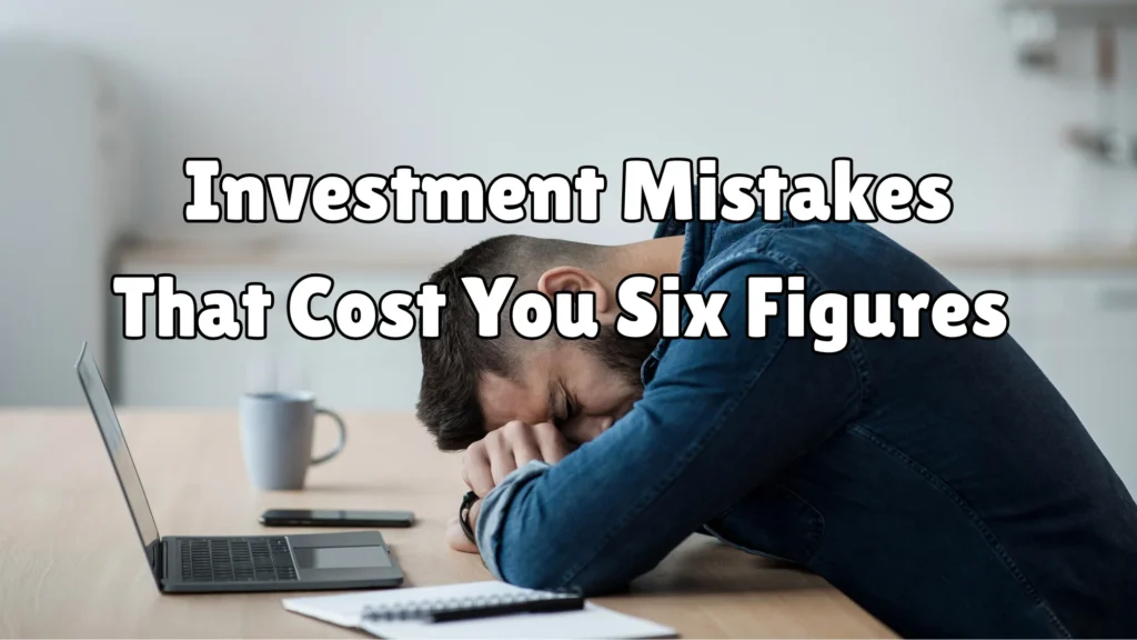 Investment Mistakes That Cost You Six Figures